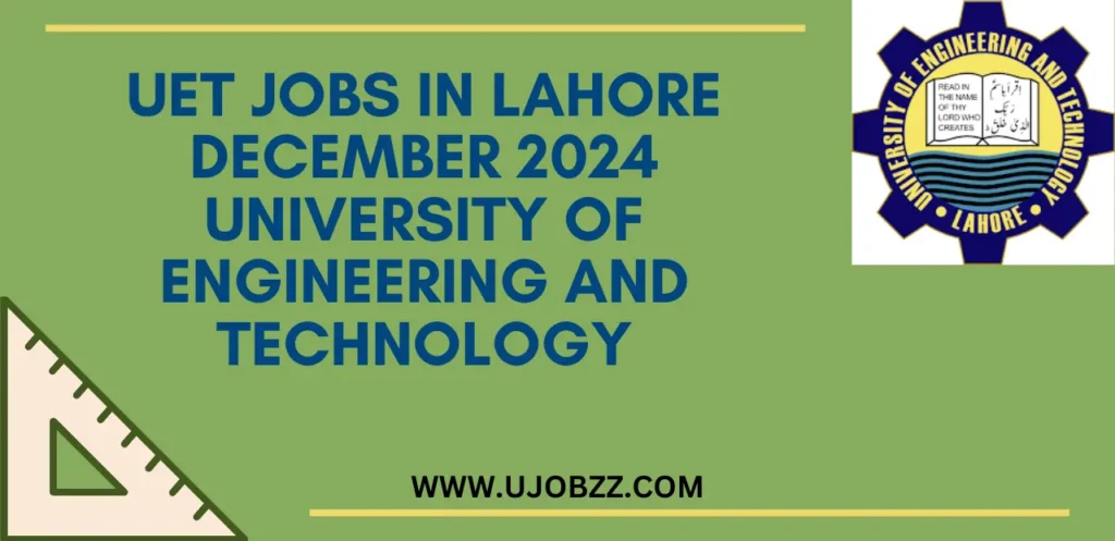 UET Jobs in Lahore December 2024 University of Engineering and Technology