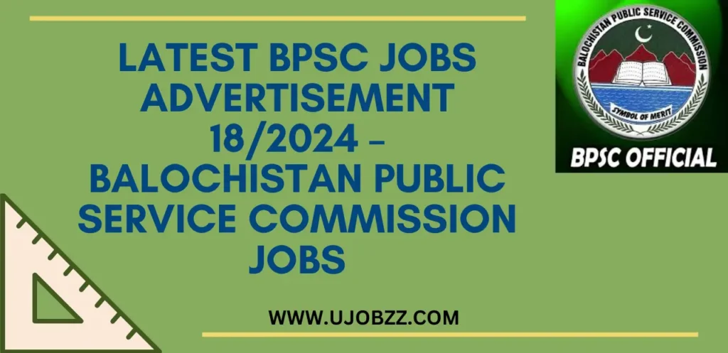 Latest BPSC Jobs Advertisement 18/2024 – Balochistan Public Service Commission Jobs