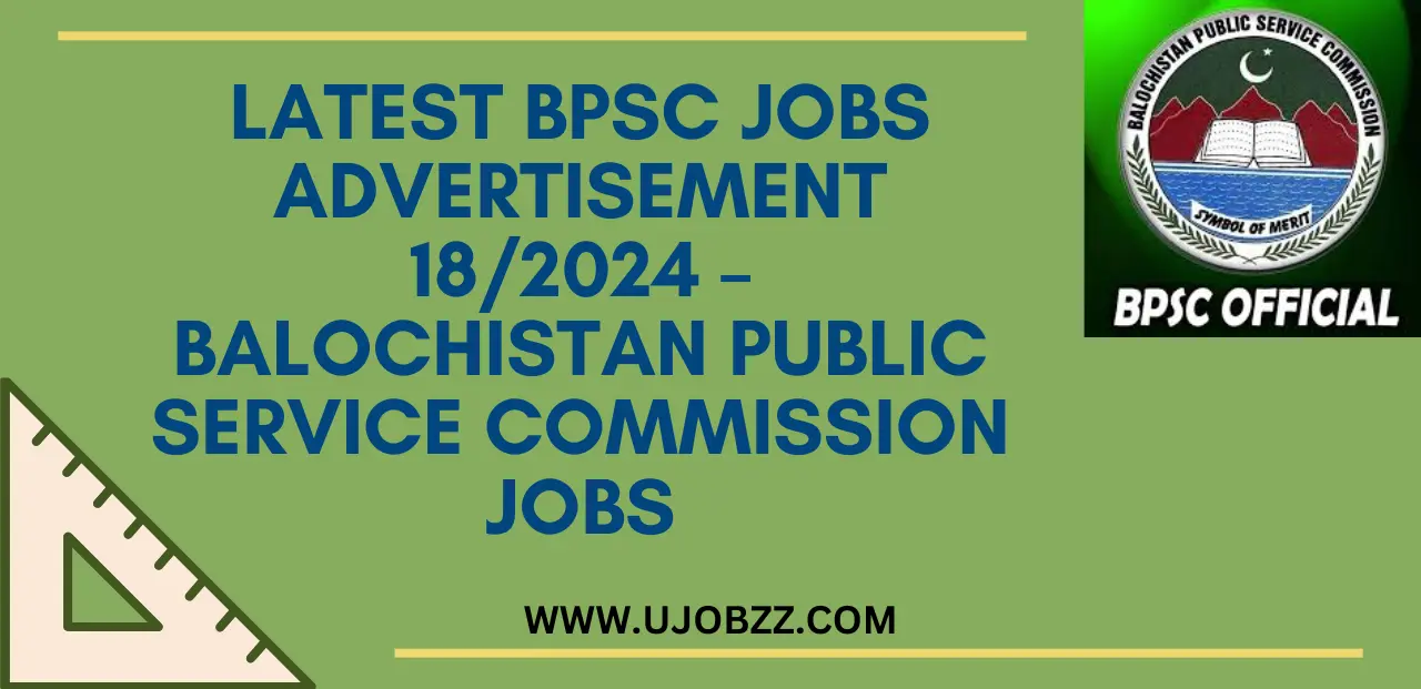 Latest BPSC Jobs Advertisement 18/2024 – Balochistan Public Service Commission Jobs